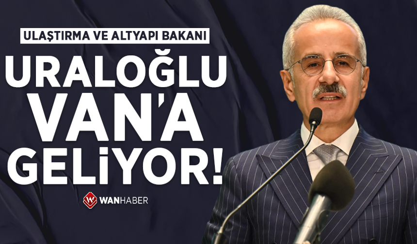 Ulaştırma ve Altyapı Bakanı Uraloğlu Van’a geliyor!