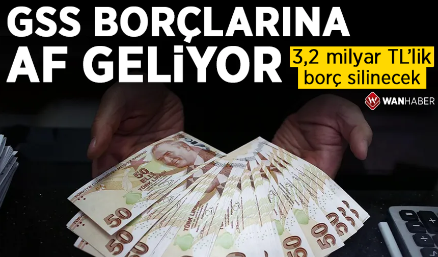 GSS borçlarına af geliyor! 3,2 milyar TL'lik borç silinecek