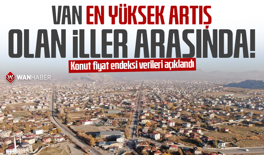 Konut fiyat endeksi verileri açıklandı: Van en yüksek artış olan iller arasında!