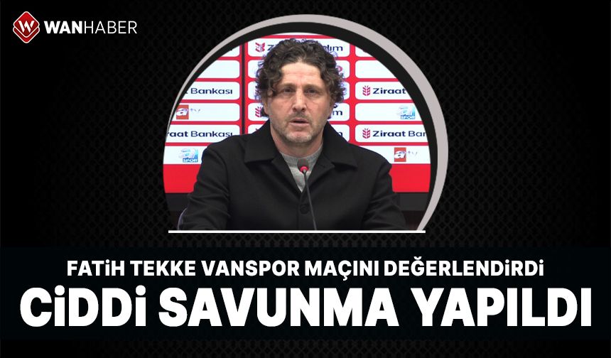 Fatih Tekke: Vanspor ciddi savunma yaptı