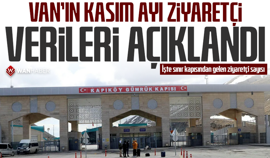 Van’ın Kasım ayı ziyaretçi verileri açıklandı İşte sınır kapısından gelen ziyaretçi sayısı