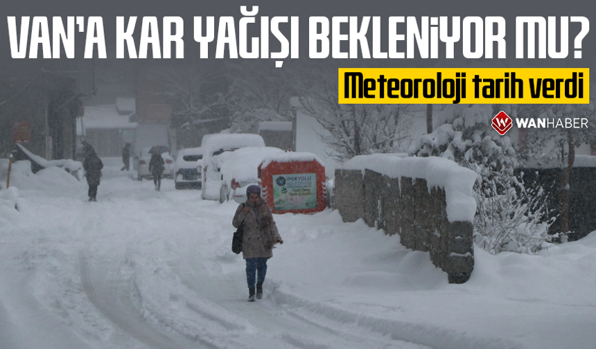 Van’a kar geliyor! Meteoroloji tarih verdi