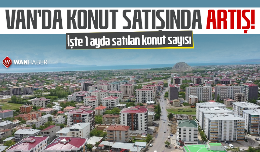 Van’da konut satışında artış! İşte 1 ayda satılan konut sayısı