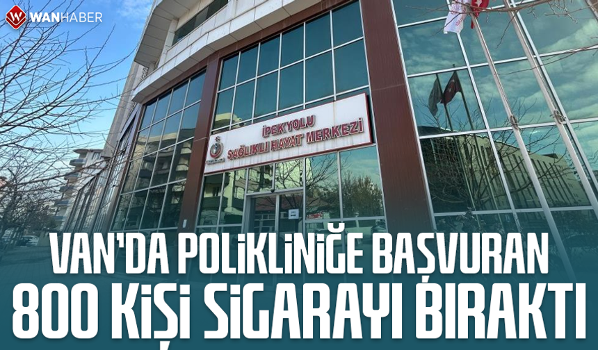 Van'da polikliniğe başvuran 800 kişi sigarayı bıraktı