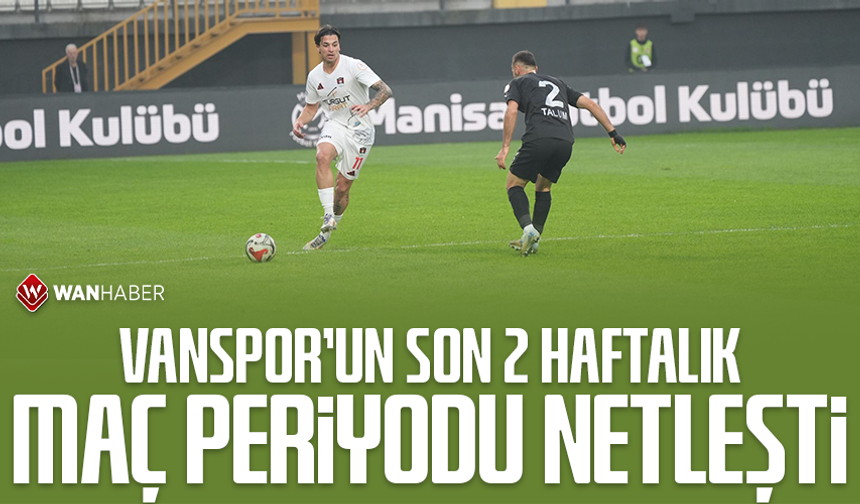 Van Spor’un son 2 haftalık maç periyodu netleşti