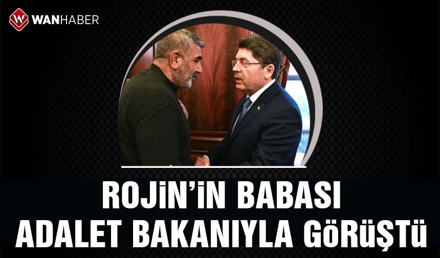 Rojin'in babası Adalet Bakanıyla görüştü
