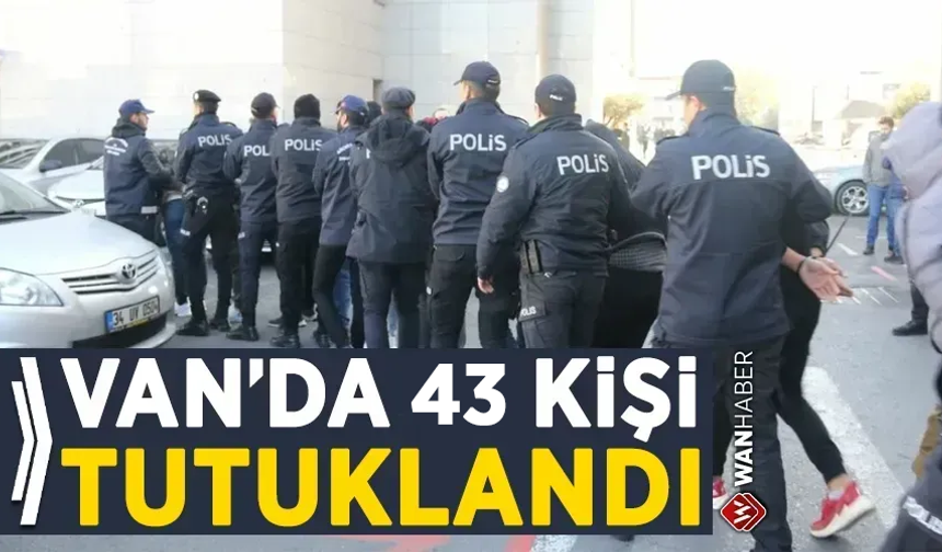 Van’da 43 şahıs adli makamlarca tutuklandı