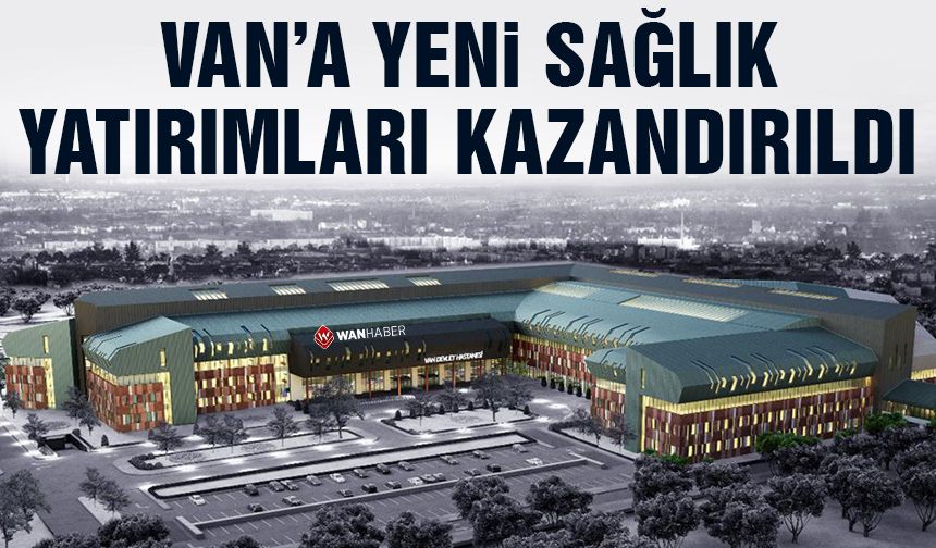 Van'a yeni kazandırılan sağlık yatırımları