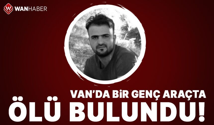 Van'da bir genç araçta ölü bulundu