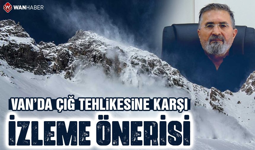Van’da çığ tehlikesine karşı izleme önerisi