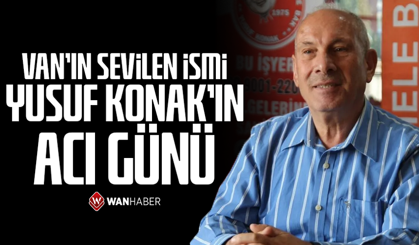 Yusuf Konak’ın acı günü