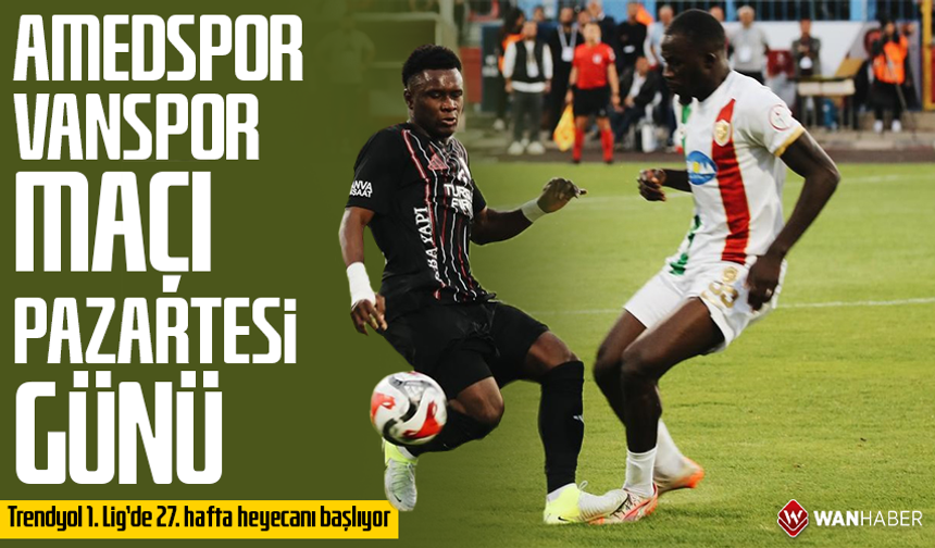 Trendyol 1. Lig’de 27. hafta heyecanı başlıyor: Amedspor – Vanspor maçı pazartesi günü