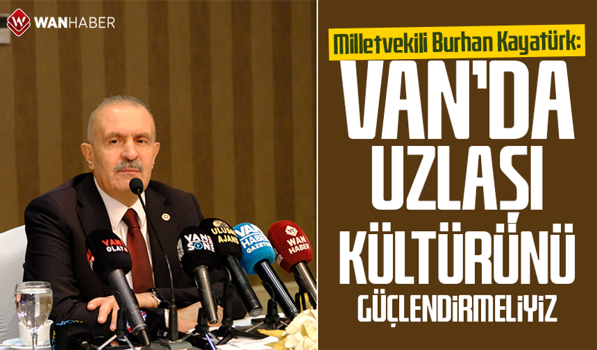Milletvekili Burhan Kayatürk: Van’da uzlaşı kültürünü güçlendirmeliyiz