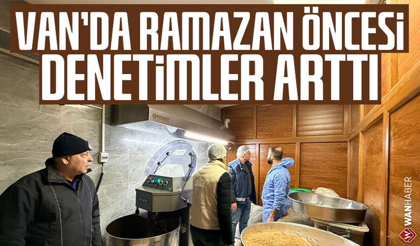 Van’da ramazan öncesi denetimler arttı