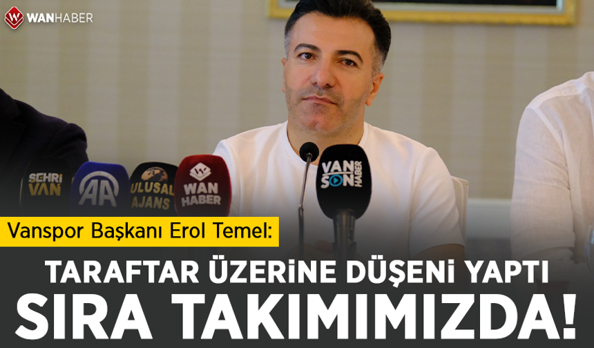 Vanspor Başkanı Erol Temel: Taraftar üzerine düşeni yaptı sıra takımımızda!