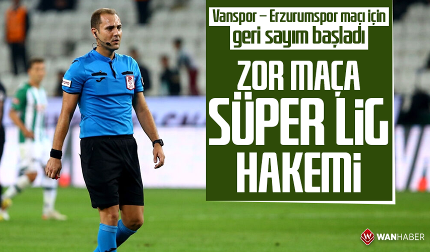 Vanspor – Erzurumspor maçı için geri sayım başladı! Zor maça Süper Lig hakemi