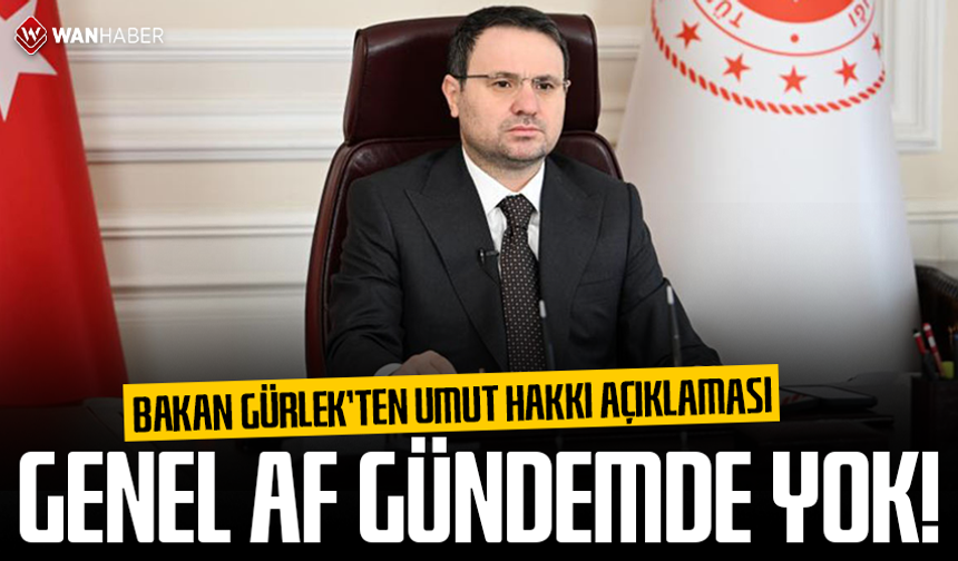 Bakan Gürlek'ten umut hakkı açıklaması: Genel af söz konusu değildir
