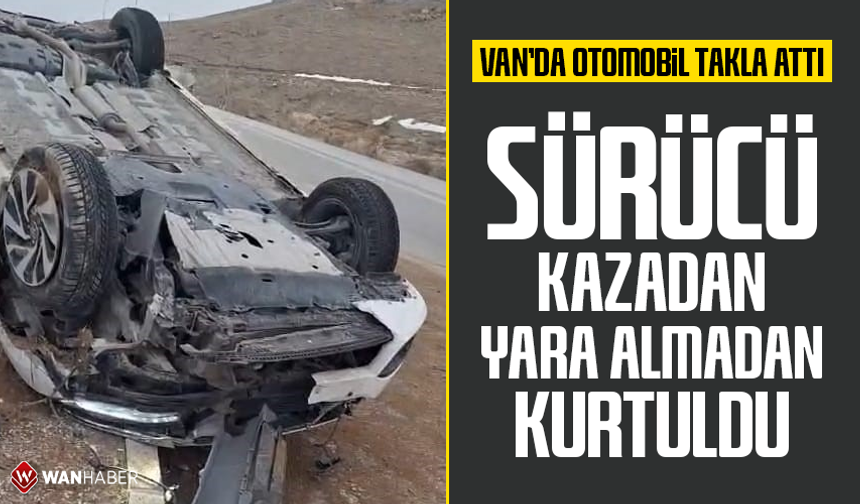 Van'da otomobil takla attı, sürücü kazadan yara almadan kurtuldu