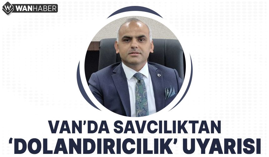 Van'da savcılıktan 'dolandırıcılık' uyarısı
