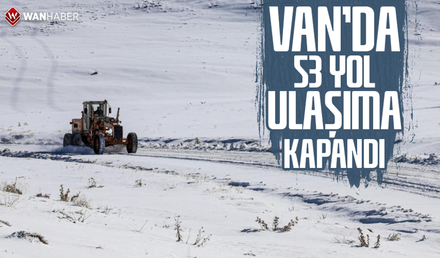 Van’da 53 yol ulaşıma kapandı