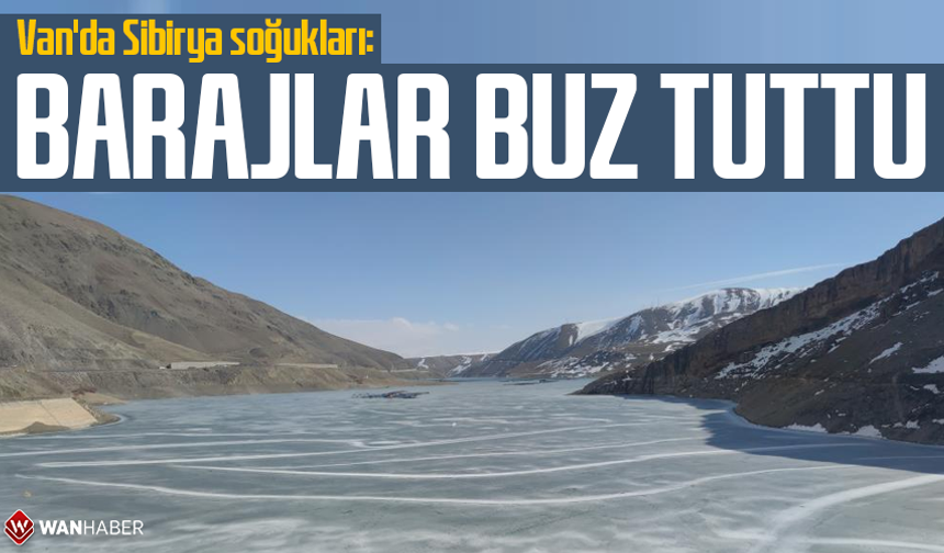 Van'da Sibirya soğukları: Barajlar buz tuttu
