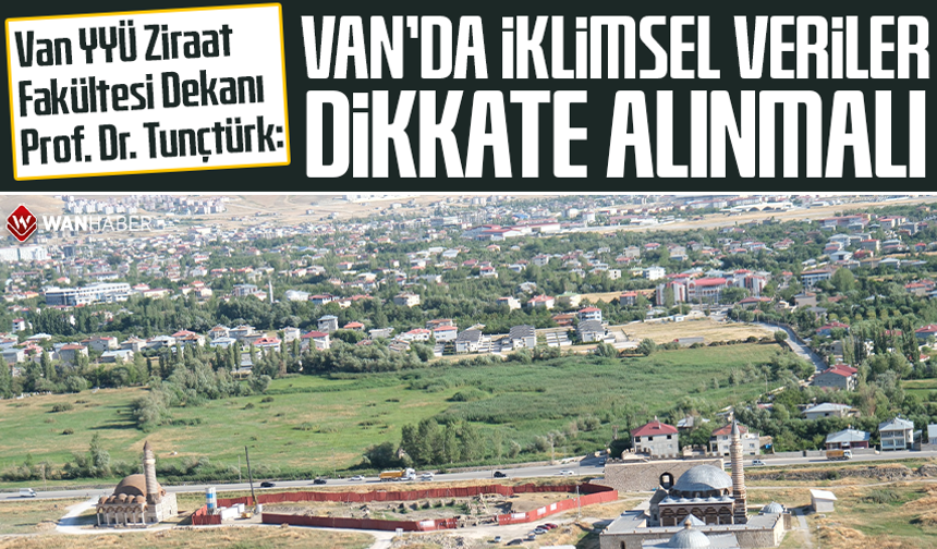 Van YYÜ Ziraat Fakültesi Dekanı Prof. Dr. Tunçtürk: Van’da iklimsel veriler dikkate alınmalı