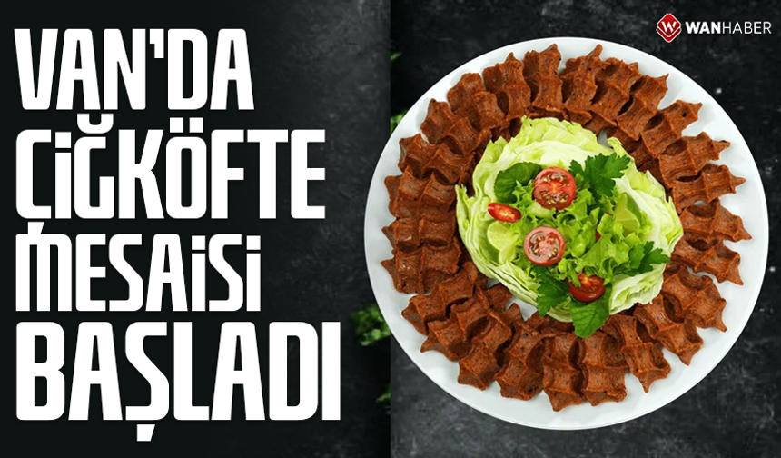 Van’da çiğköfte mesaisi başladı: 90 liraya da var 600 liraya da!