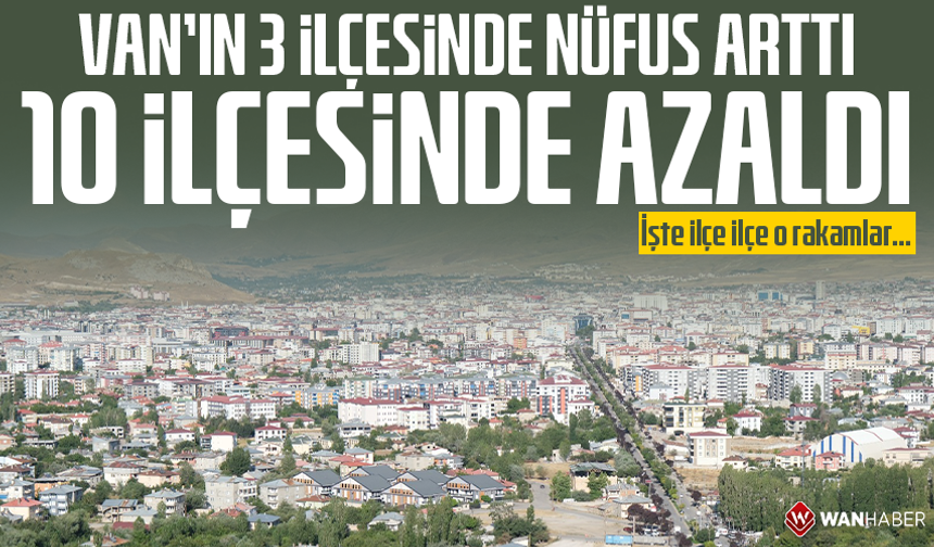 Van’ın 3 ilçesinde nüfus arttı 10 ilçesinde azaldı! İşte ilçe ilçe o rakamlar…