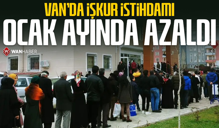 Van’da İŞKUR istihdamı Ocak ayında azaldı