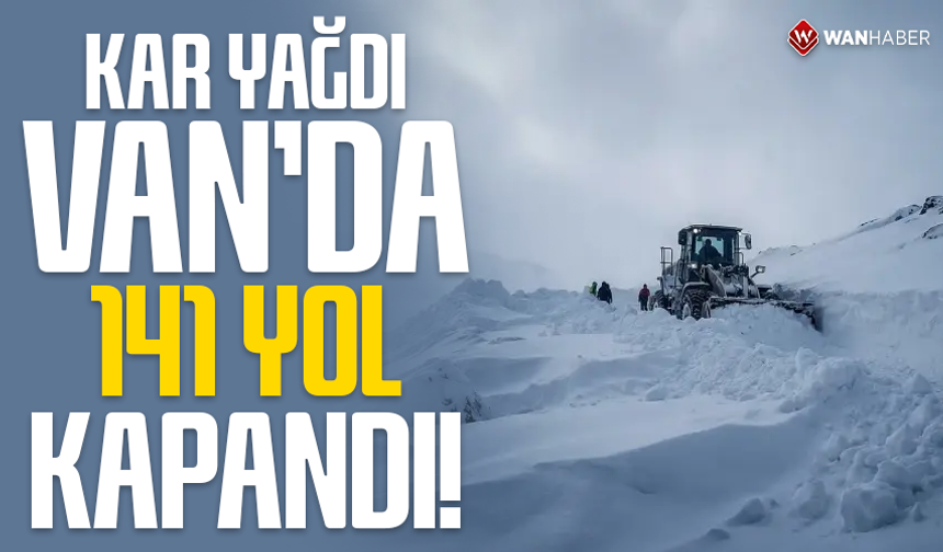Kar yağdı Van’da 141 yol kapandı!