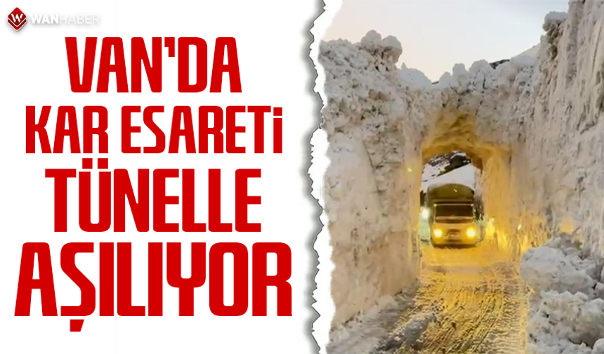 Van'da kar esareti tünelle aşılıyor