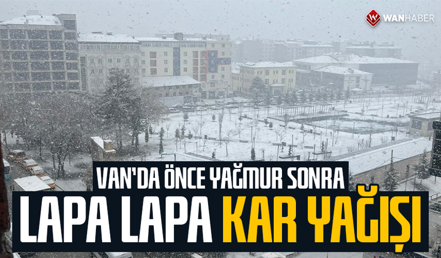 Van’da önce yağmur sonra lapa lapa kar yağışı