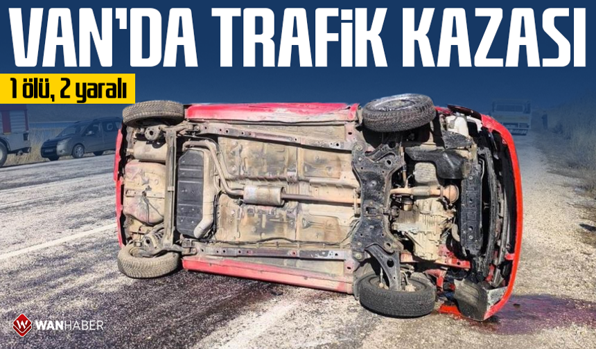 Van'da trafik kazası! 1 ölü, 2 yaralı