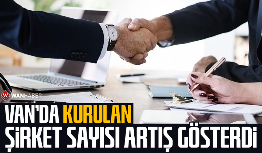 Van’da kurulan şirket sayısı artış gösterdi