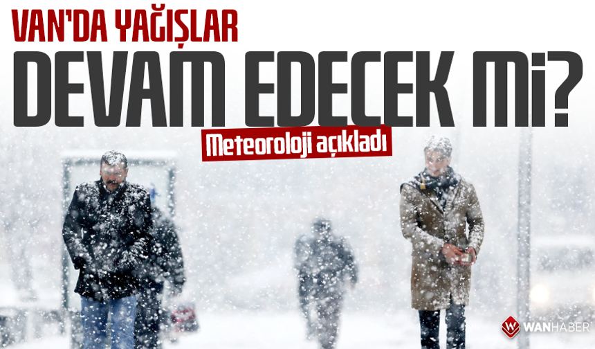 Van'da bugün yağış devam edecek mi? Meteoroloji açıkladı