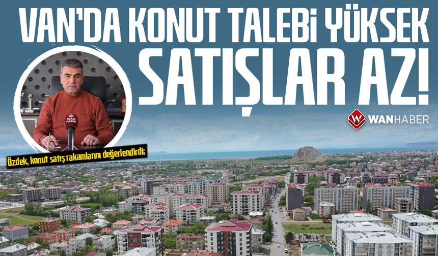 Özdek, konut satış rakamlarını değerlendirdi; Van’da konut talebi yüksek satışlar az!