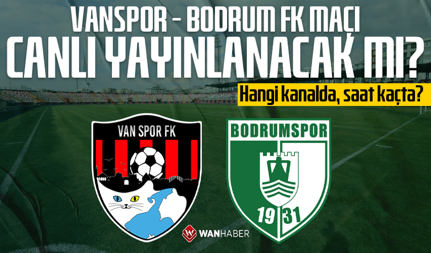 Vanspor – Bodrum FK maçı canlı yayınlanacak mı? Hangi kanalda, saat kaçta?