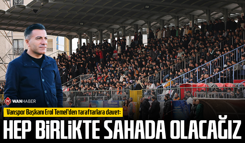 Vanspor Başkanı Erol Temel’den taraftarlara davet: Hep birlikte sahada olacağız