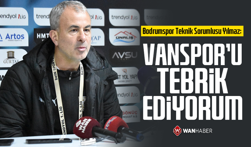 Bodrumspor Teknik Sorumlusu Yılmaz: “Vanspor’u tebrik ediyorum”
