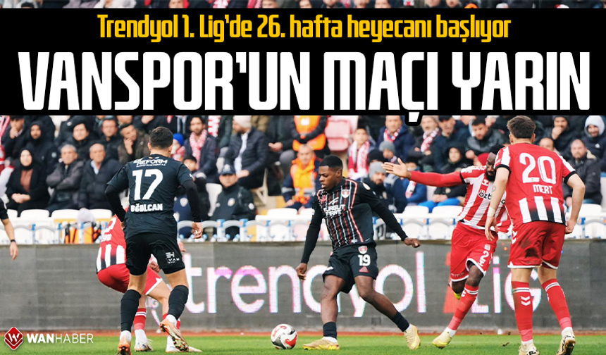 Trendyol 1. Lig’de 26. hafta heyecanı başlıyor: Vanspor’un maçı yarın