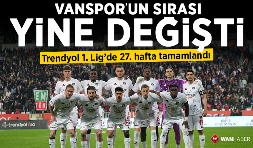Trendyol 1. Lig’de 27. hafta tamamlandı: Vanspor’un sırası yine değişti!