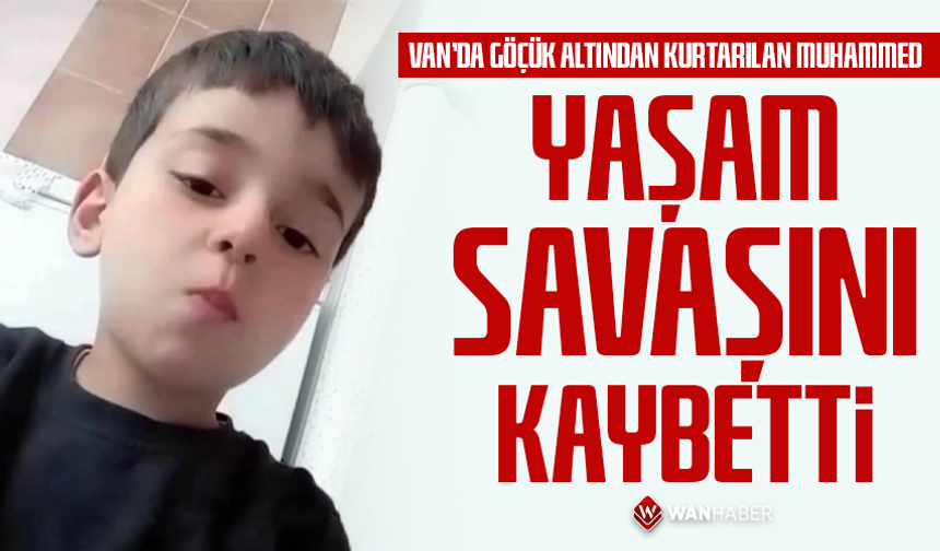 Van'da göçük altından kurtarılan 6 yaşındaki Muhammed yaşam savaşını kaybetti