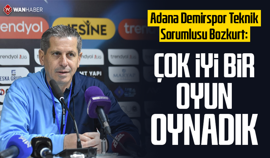 Adana Demirspor Teknik Sorumlusu Bozkurt: Çok iyi bir oyun oynadık