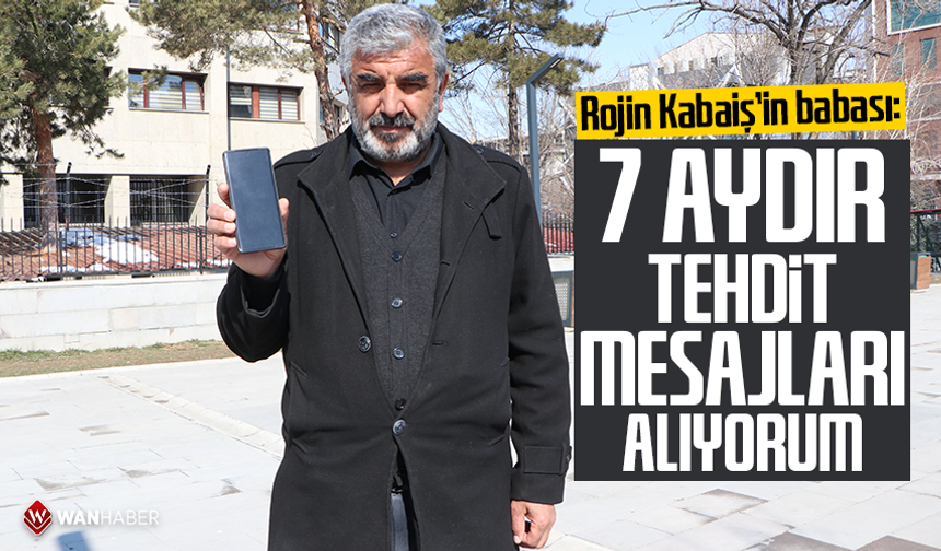 Rojin Kabaiş’in babası: 7 aydır tehdit mesajları alıyorum