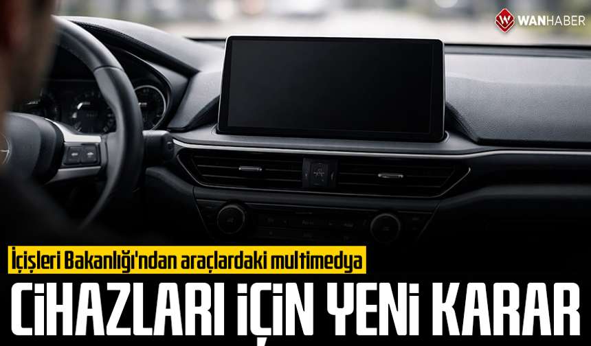 İçişleri Bakanlığı'ndan araçlardaki multimedya cihazları için yeni karar: Cezalar durduruldu