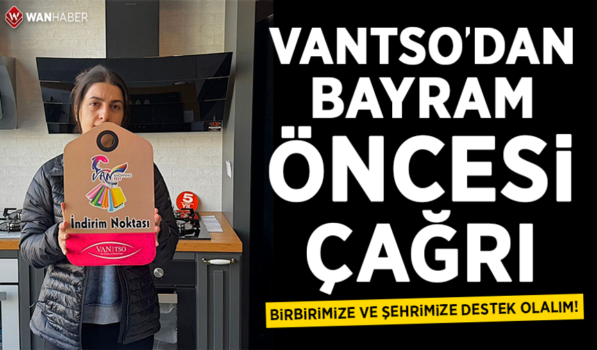 VANTSO’dan bayram öncesi çağrı: Birbirimize ve şehrimize destek olalım!
