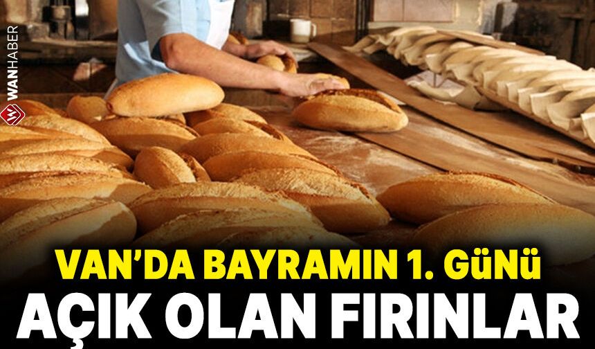 Van’da bayramın ilk günü açık olan fırınlar listesi