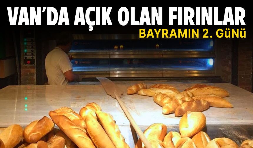 Van’da bayramın 2. Günü açık olan fırınlar listesi