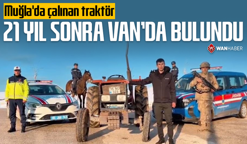 Muğla'da çalınan traktör, 21 yıl sonra Van'da bulundu