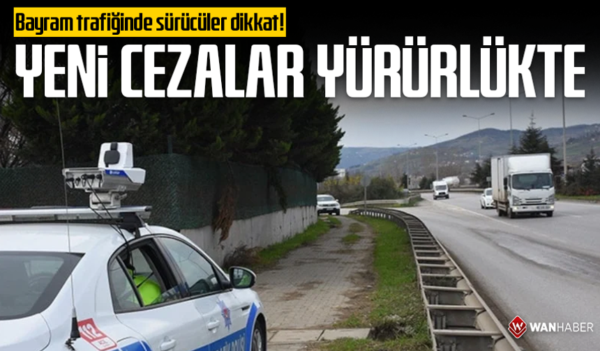 Bayram trafiğinde sürücüler dikkat: Yeni cezalar yürürlükte